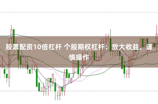 股票配資10倍杠桿 個股期權杠桿:放大收益,謹慎操作