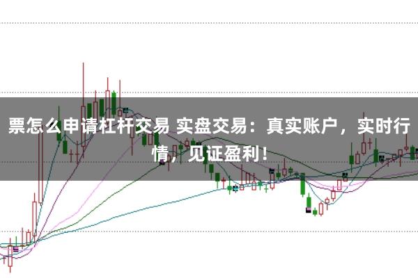 票怎么申請杠桿交易 實盤交易:真實賬戶,實時行情,見證盈利!